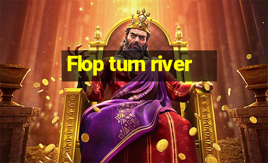 Flop turn river