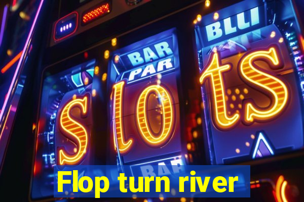 Flop turn river