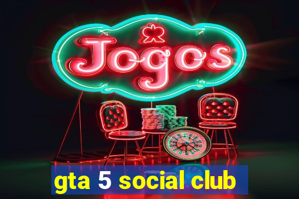 gta 5 social club