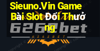 Sieuno.Vin Game Bài Slot Đổi Thưởng