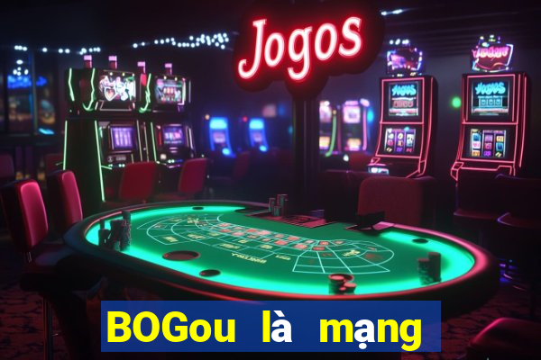 BOGou là mạng thực sự