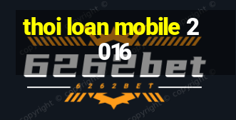 thoi loan mobile 2016