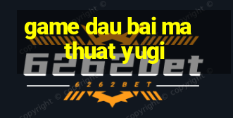 game dau bai ma thuat yugi