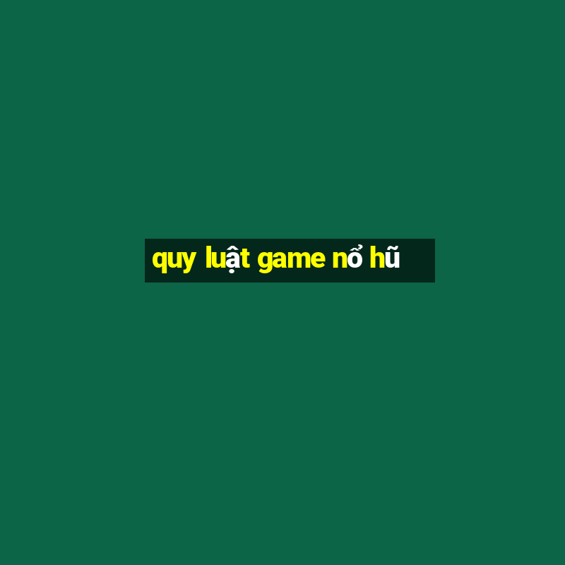 quy luật game nổ hũ