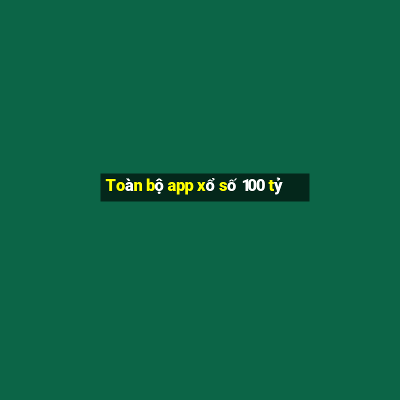 Toàn bộ app xổ số 100 tỷ