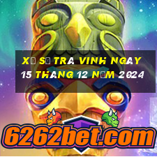 xổ số trà vinh ngày 15 tháng 12 năm 2024