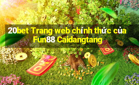 20bet Trang web chính thức của Fun88 Caidangtang