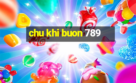 chu khi buon 789