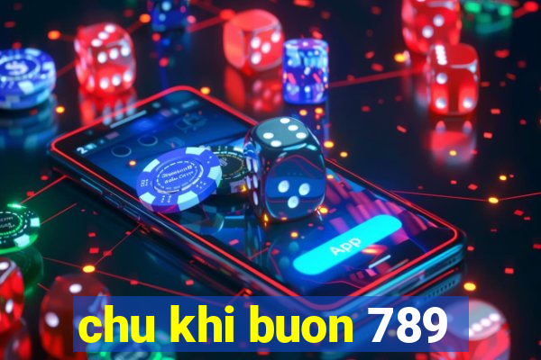 chu khi buon 789