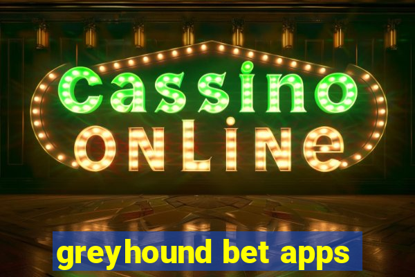 greyhound bet apps