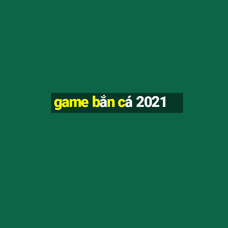 game bắn cá 2021