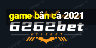 game bắn cá 2021