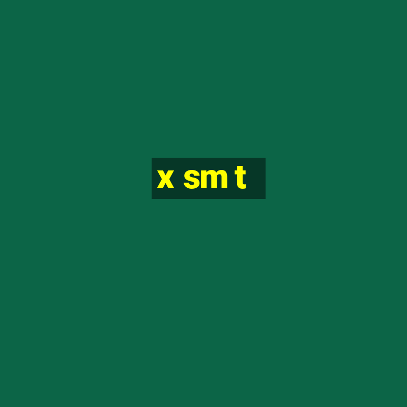 x sm t