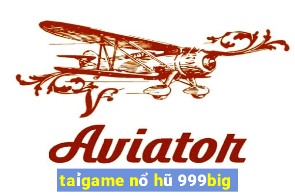 taỉgame nổ hũ 999big