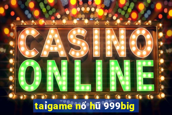 taỉgame nổ hũ 999big