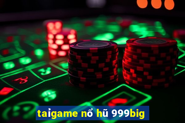 taỉgame nổ hũ 999big