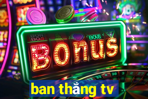 ban thắng tv