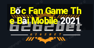 Bốc Fan Game The Bài Mobile 2021