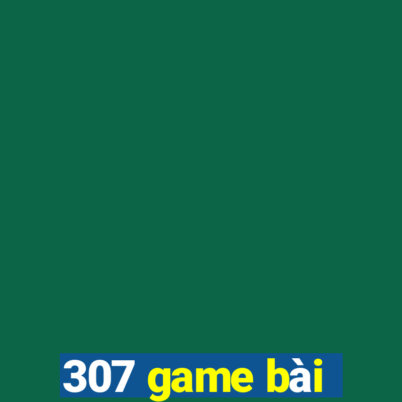 307 game bài