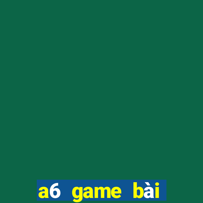 a6 game bài tuyểnTải về