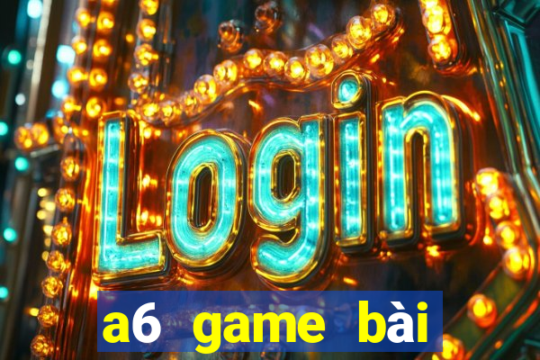 a6 game bài tuyểnTải về