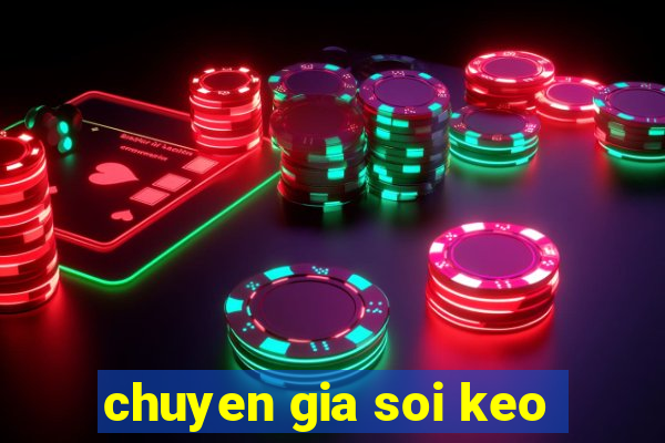 chuyen gia soi keo