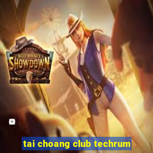 tai choang club techrum