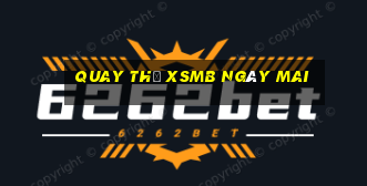 Quay thử XSMB ngày mai