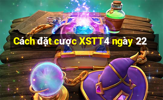 Cách đặt cược XSTT4 ngày 22