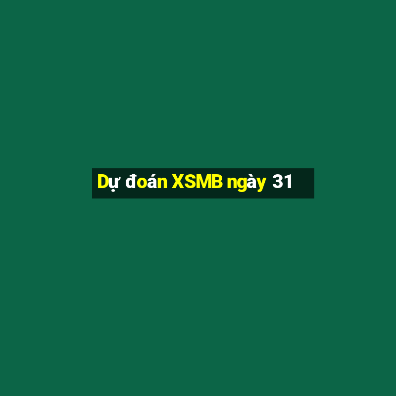 Dự đoán XSMB ngày 31