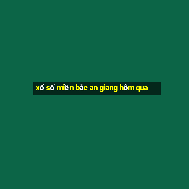 xổ số miền bắc an giang hôm qua