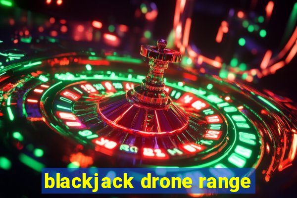 blackjack drone range