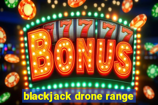 blackjack drone range