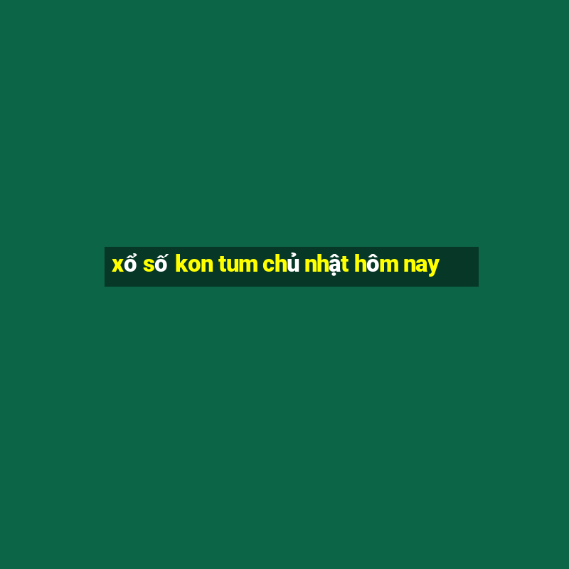 xổ số kon tum chủ nhật hôm nay