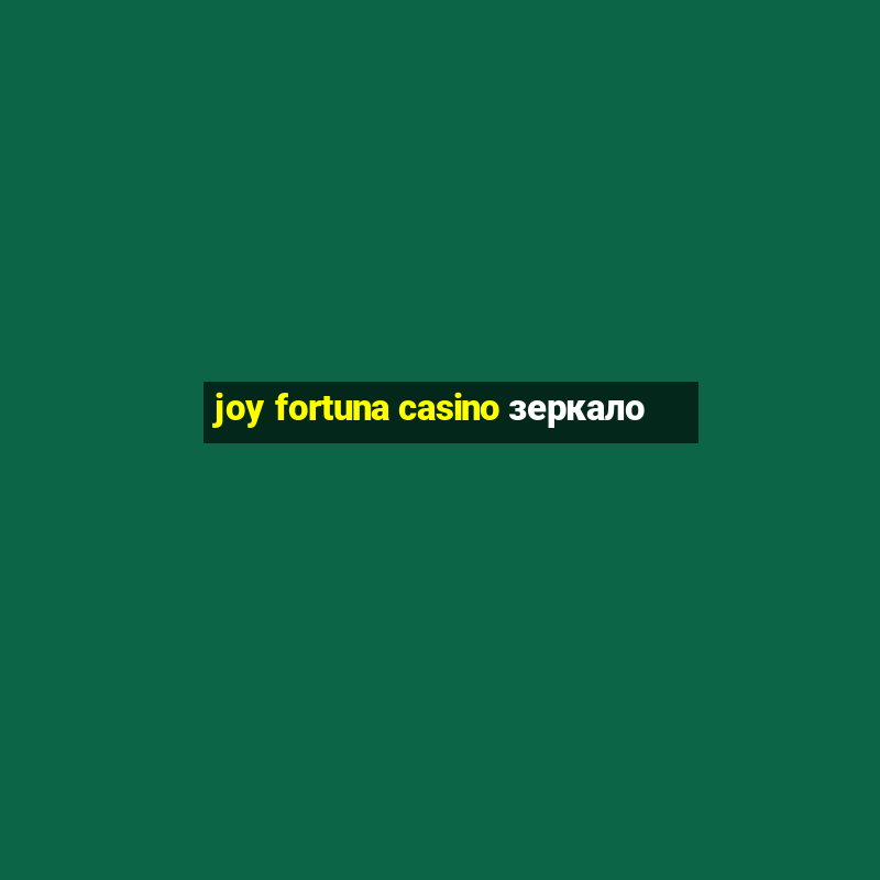 joy fortuna casino зеркало