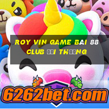 Roy Vin Game Bài 88 Club Đổi Thưởng