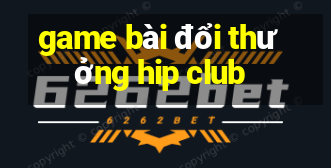 game bài đổi thưởng hip club