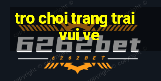 tro choi trang trai vui ve