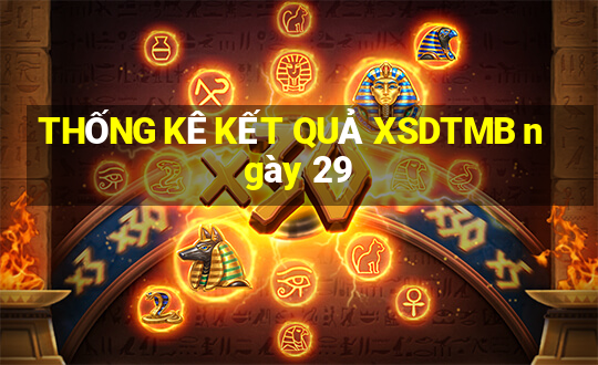 THỐNG KÊ KẾT QUẢ XSDTMB ngày 29