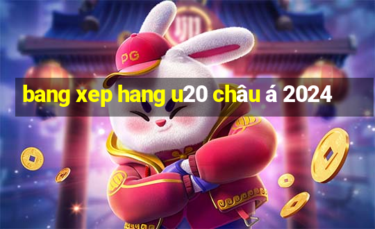 bang xep hang u20 châu á 2024