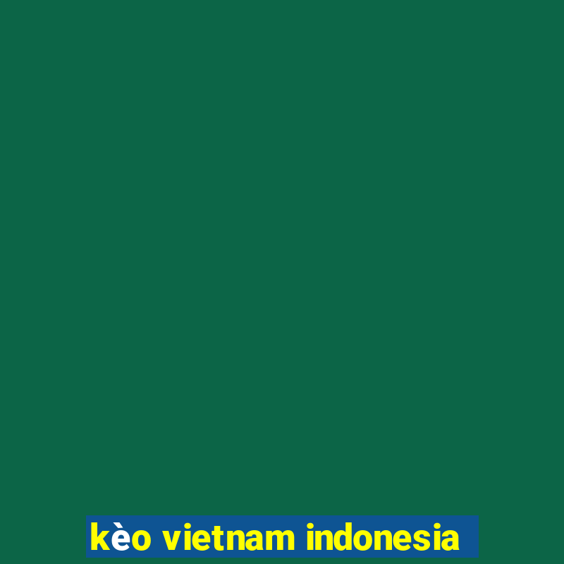 kèo vietnam indonesia