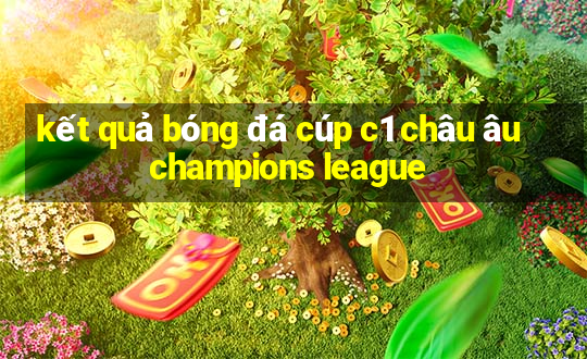 kết quả bóng đá cúp c1 châu âu champions league