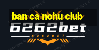 ban ca nohu club