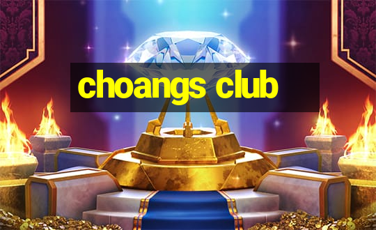 choangs club