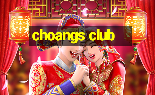 choangs club