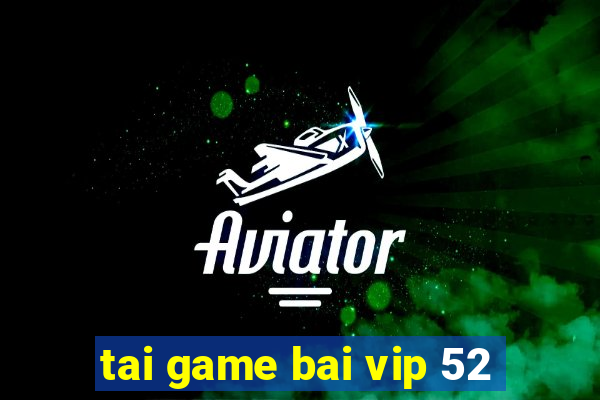 tai game bai vip 52