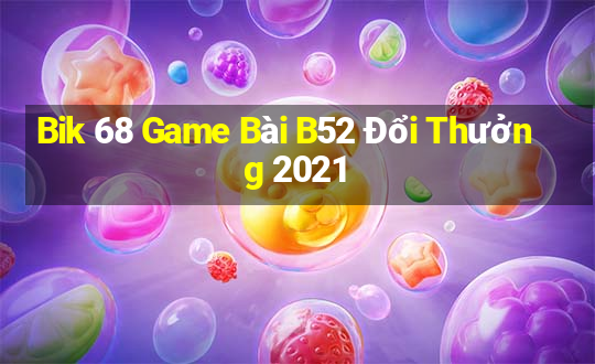 Bik 68 Game Bài B52 Đổi Thưởng 2021