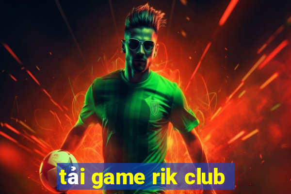 tải game rik club