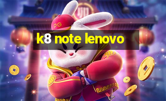 k8 note lenovo