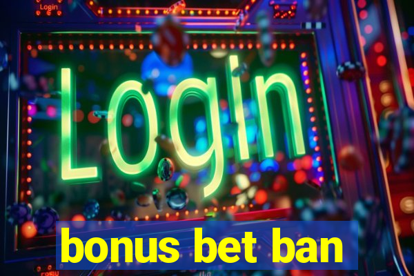 bonus bet ban